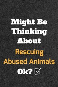 Might Be Thinking About Rescuing Abused Animals ok? Funny /Lined Notebook/Journal Great Office School Writing Note Taking