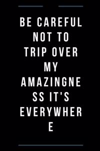 Be careful not to trip over my amazingness It's everywhere