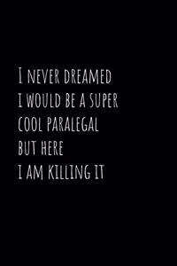 I never dreamed i would be a super cool paralegal but here i am killing it