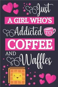 Just A Girl Who's Addicted To Coffee and Waffles