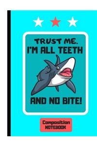 COMPOSITION NOTEBOOK (Trust Me. I'm All Teeth and No Bite )