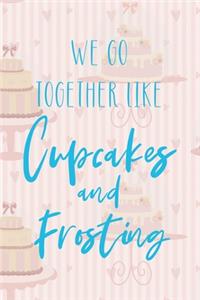 We Go Together Like Cupcakes And Frosting: Cupcakes Notebook Journal Composition Blank Lined Diary Notepad 120 Pages Paperback Cake