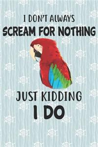 I Don't Always Scream For Nothing Just Kidding I Do Notebook Journal