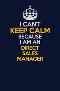 I Can't Keep Calm Because I Am An Direct Sales Manager
