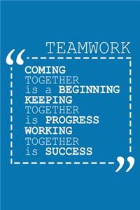 Coming Together Is A Beginning Keeping Together Is Progress Working Together Is Success