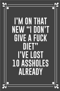 I'm on That New "i Don't Give a Fuck Diet" I've Lost 10 Assholes Already