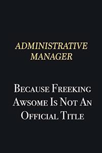 Administrative Manager Because Freeking Awsome is not an official title