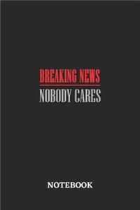 Breaking News Nobody Cares Notebook