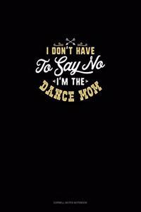 I Don't Have To Say No, I'm The Dance Mom