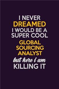 I Never Dreamed I Would Be A Super cool Global Sourcing Analyst But Here I Am Killing It