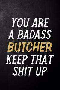 You Are A Badass Butcher Keep That Shit Up