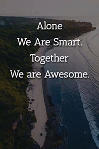 Alone We Are Smart. Together We are Awesome. Notebook