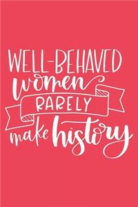 Well-Behaved Women Rarely Make History