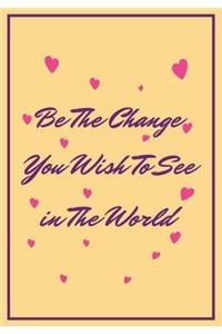 Be the Change you wish to see in the world