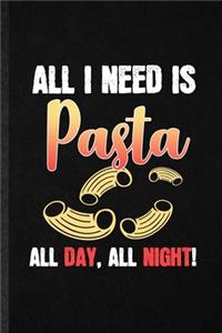 All I Need Is Pasta All Day All Night