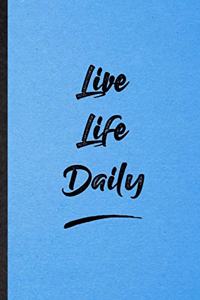 Live Life Daily: Lined Notebook For Positive Motivation. Funny Ruled Journal For Support Faith Belief. Unique Student Teacher Blank Composition/ Planner Great For Ho