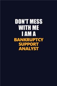 Don't Mess With Me I Am A Bankruptcy Support Analyst