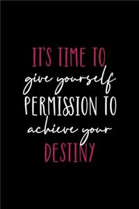 It's Time To Give Yourself Permission To Achieve Your Destiny