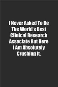I Never Asked To Be The World's Best Clinical Research Associate But Here I Am Absolutely Crushing It.