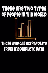 There Are Two Types Of People In The World Those Who Can-Extrapolate From Incomplete Data