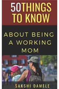 50 Things to Know About Being a Working Mom