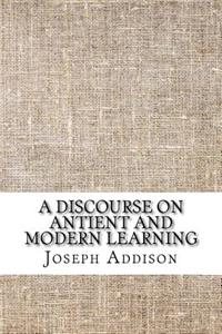 A discourse on antient and modern learning
