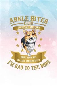 Ankle Biter Club Lifetime Member: Don't Hate Me Because I'm Beautiful, I'm Bad to the Bone - Welsh Corgi Dog and Puppy - 6x9 College Ruled Paper Notebook