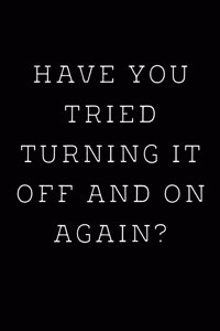Have You Tried Turning It Off And On Again