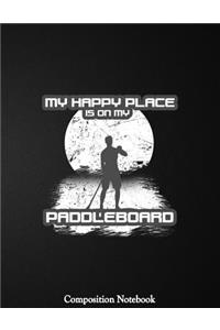 My Happy Place Is On My Paddleboard Composition Notebook