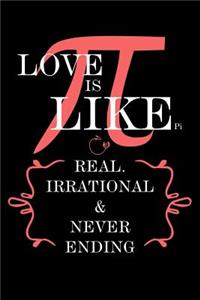 Love Is Like Pi Real, Irrational & Never Ending