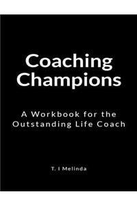 Coaching Champions: A Workbook for the Outstanding Life Coach