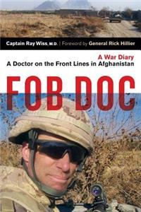 Fob Doc: A Doctor on the Front Lines in Afghanistan: A War Diary