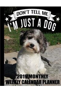 Don't Tell Me I'm Just a Dog 2019 Monthly Weekly Calendar Planner