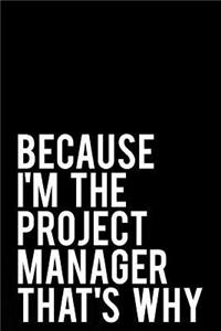 Because I'm the Project Manager That's Why