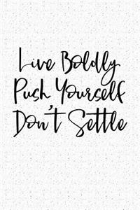 Live Boldly Push Yourself Don't Settle