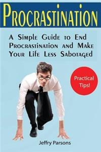 Procrastination: A Simple Guide to End Procrastination and Make Your Life Less Sabotaged (Useful Allowance for Goal Achievement among Motivational Books)