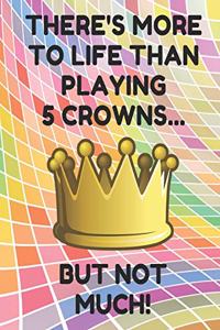 There's More to Life Than Playing 5 Crowns.... But Not Much!