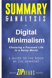 Summary & Analysis of Digital Minimalism: Choosing a Focused Life in a Noisy World a Guide to the Book by Cal Newport