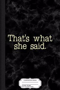 That's What She Said Funny Saying Composition Notebook