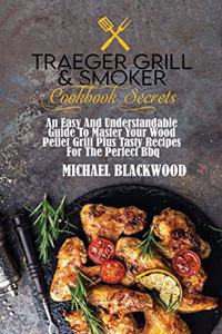 Traeger Grill and Smoker Cookbook Secrets