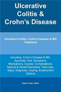 Ulcerative Colitis & Crohn's Disease. Ulcerative Colitis, Crohn's Disease & Ibs Treatment Including: Crohn's Disease & Ibs, Ayurveda, Diet, Symptoms, Medications, Causes, Complications, Natural & Herbal Remedies, Flare Ups, Signs, Diagnosis, Coping