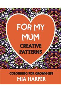 For My Mum: Creative Patterns, Colouring for Grown-Ups