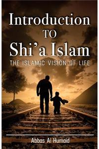 Introduction to Shi'a Islam: The Islamic Vision of Life