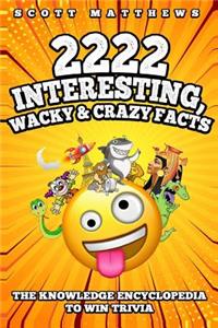 2222 Interesting, Wacky And Crazy Facts - The Knowledge Encyclopedia To Win Trivia