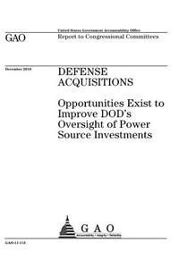 Defense acquisitions, opportunities exist to improve DODs oversight of power source investments