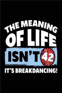 The Meaning Of Life Isn't 42 It's Breakdancing