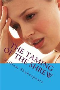 The Taming of the Shrew: The Taming of the Shrew Is a Comedy by William Shakespeare