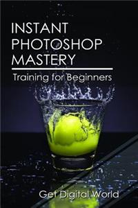 Instant Photoshop Mastery