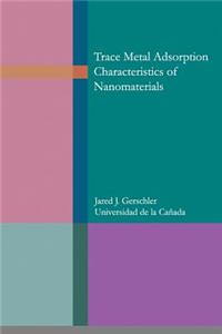 Trace metal adsorption characteristics of nanomaterials