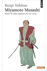 Miyamoto Musashi . Ma+tre de Sabre Japonais Du Xviie Si'cle. L'Homme Et L'Oeuvre, Mythe Et R'Alit'